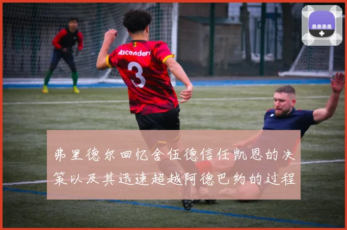 弗里德尔回忆舍伍德信任凯恩的决策以及其迅速超越阿德巴约的过程