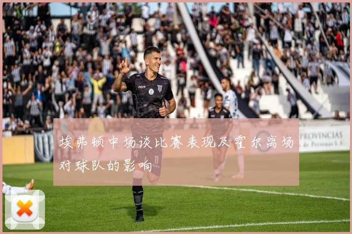 埃弗顿中场谈比赛表现及霍尔离场对球队的影响