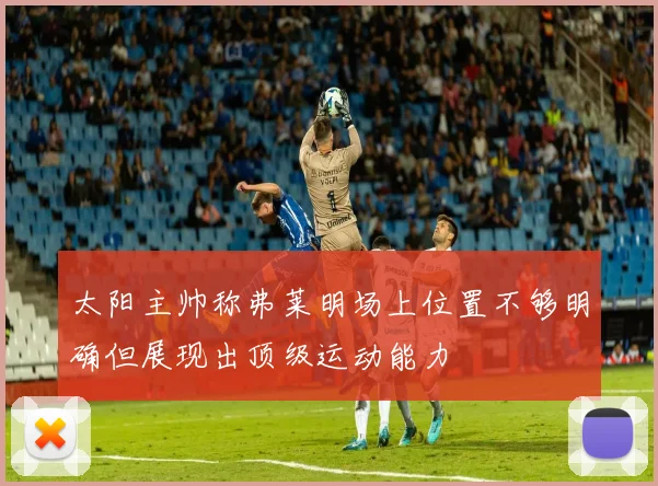 太阳主帅称弗莱明场上位置不够明确但展现出顶级运动能力