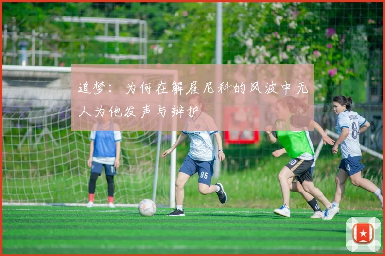 追梦：为何在解雇尼科的风波中无人为他发声与辩护